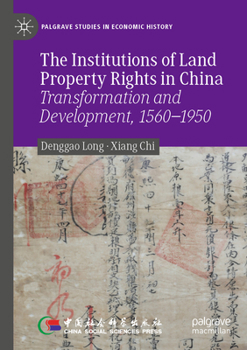 The Institutions of Land Property Rights in China: Transformation and Development, 1560–1950 (Palgrave Studies in Economic History)
