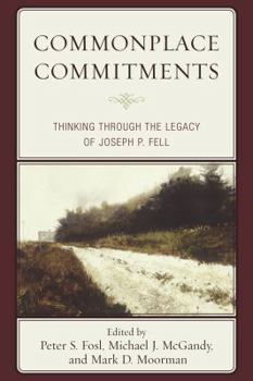 Hardcover Commonplace Commitments: Thinking through the Legacy of Joseph P. Fell Book