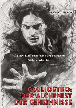 Cagliostro: Der Alchemist der Geheimnisse: Wie ein Sizilianer die europäischen Höfe eroberte (German Edition)