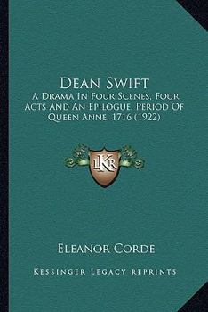 Paperback Dean Swift: A Drama In Four Scenes, Four Acts And An Epilogue, Period Of Queen Anne, 1716 (1922) Book