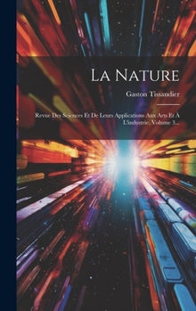 La Nature: Revue Des Sciences Et De Leurs Applications Aux Arts Et À L'industrie, Volume 3...