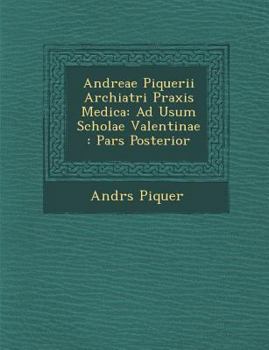 Andreae Piquerii Archiatri Praxis Medica: Ad Usum Scholae Valentinae: Pars Posterior