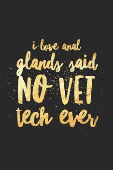 I Love Anal Glands Said No Vet Tech Ever: Funny Vet Tech Gifts Blank Lined Notebook