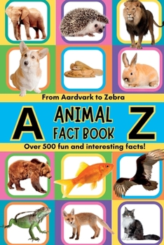 Paperback A-Z Animal Facts For Kids: Over 500 fun and interesting facts from aardvarks to zebras and everything in between! Includes pictures Book