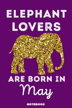 Elephant Lovers Are Born In May: 120 Pages, 6x9, Soft Cover, Matte Finish, Lined Elephant Journal, Funny Elephant Notebook for Women, Gift