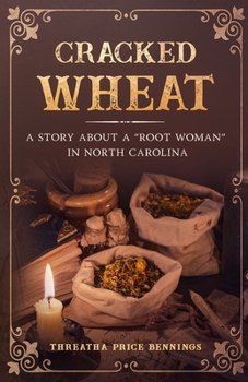 Cracked Wheat: A Story About a “Root Woman” in North Carolina