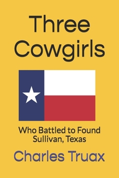 Paperback Three Cowgirls: Who Battled to Found Sullivan, Texas Book