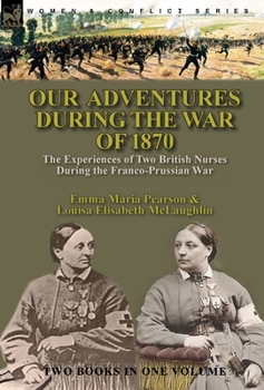 Our Adventures During the War of 1870: the Experiences of Two British Nurses During the Franco-Prussian War