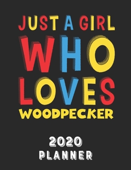 Paperback Just A Girl Who Loves Woodpecker 2020 Planner: Weekly Monthly 2020 Planner For Girl Women Who Loves Woodpecker 8.5x11 67 Pages Book