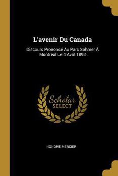 Paperback L'avenir Du Canada: Discours Prononcé Au Parc Sohmer À Montréal Le 4 Avril 1893 [French] Book