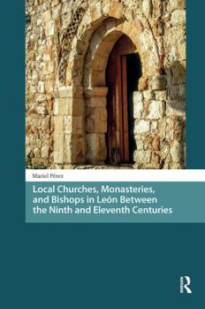 Paperback Local Churches, Monasteries, and Bishops in León Between the Ninth and Eleventh Centuries Book