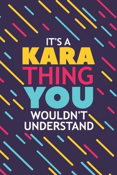 IT'S A KARA THING YOU WOULDN'T UNDERSTAND: Lined Notebook / Journal Gift, 120 Pages, 6x9, Soft Cover, Glossy Finish