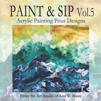 Paperback Paint and Sip Vol.5: Acrylic Painting Pour Designs Book