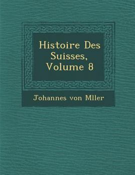 Paperback Histoire Des Suisses, Volume 8 [French] Book