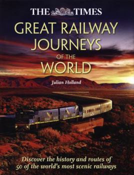 Hardcover The Times Great Railway Journeys of the World: Discover the History, Route and Sites of 50 Famous Railway Lines Book