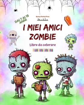 I miei amici zombie Libro da colorare Scene di zombie affascinanti e creative per ragazzi dai 7 ai 15 anni: Incredibile collezione di zombie unici per ... la creatività dei bambini (Italian Edition)