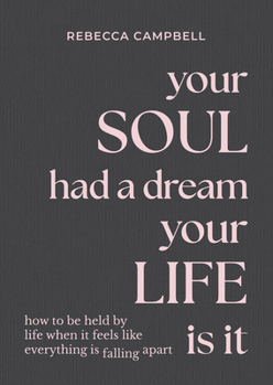 Hardcover Your Soul Had a Dream, Your Life Is It: How to Be Held by Life When It Feels Like Everything Is Falling Apart Book