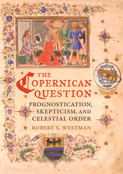 Hardcover The Copernican Question: Prognostication, Skepticism, and Celestial Order Book