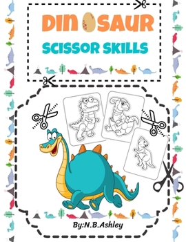 Dinosaur scissor skills: Dinosaur Scissor Skills for Kids Age 3-5: Learn the Practice Cutting Workbook for Preschoolers and Kindergarten, Boys and Girls. A Cut and Paste Preschool Workbook.
