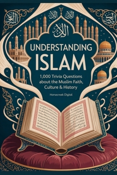 Understanding Islam: 1,000 Trivia Questions about the Muslim Faith, Culture & History