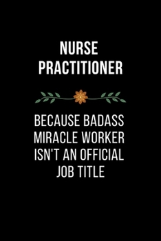 Paperback Nurse Practitioner Because Badass Miracle Worker Isn't An Official Job Title: Quotes Notebook Christmas Gift for Nurse, Inspirational Thoughts and Wri Book