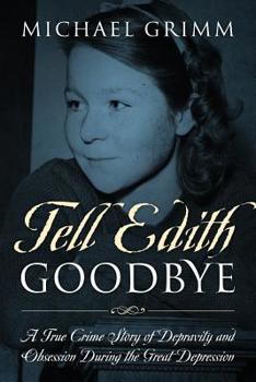 Paperback Tell Edith Goodbye: A True Crime Story of Depravity and Obsession During the Great Depression Book