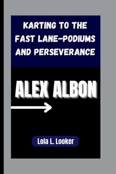 ALEX ALBON: Karting to the Fast Lane-Podiums and Perseverance