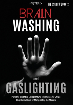 Paperback Brainwashing and Gaslighting: Powerful Billionaire Entrepreneurs' Techniques for Create Huge Ca$h Flows by Manipulating the Masses Book