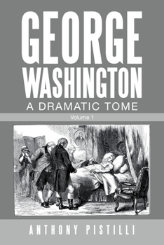 George Washington A Dramatic Tome: Volume 1