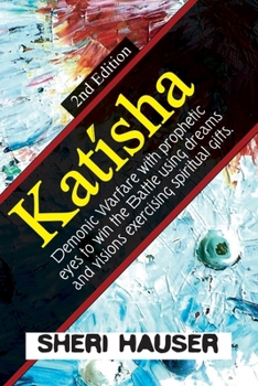 Katísha: Demonic warfare with prophetic eyes to win the battle using dreams and visions exercising spiritual gifts.