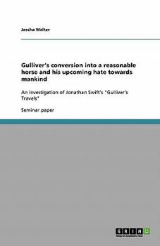 Gulliver's conversion into a reasonable horse and his upcoming hate towards mankind: An investigation of Jonathan Swift's "Gulliver's Travels"