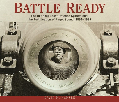 Battle Ready: The National Coast Defense System and the Fortification of Puget Sound, 1894-1925