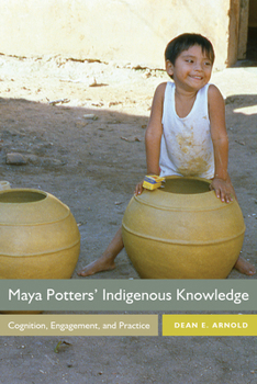 Paperback Maya Potters' Indigenous Knowledge: Cognition, Engagement, and Practice Book