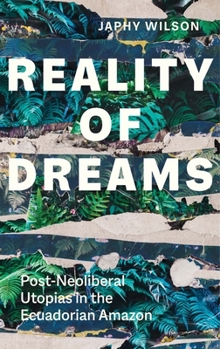Reality of Dreams: Post-Neoliberal Utopias in the Ecuadorian Amazon - Book  of the Yale Agrarian Studies Series