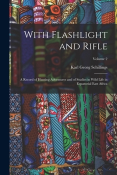 Paperback With Flashlight and Rifle: A Record of Hunting Adventures and of Studies in Wild Life in Equatorial East Africa; Volume 2 Book