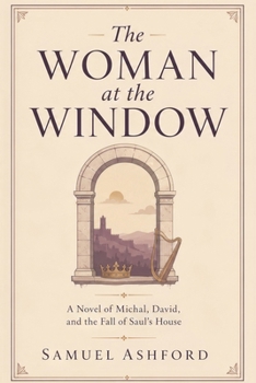 The Woman at the Window: A Novel of Michal, David, and the Fall of Saul’s House