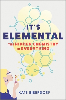 Hardcover It's Elemental: The Hidden Chemistry in Everything Book