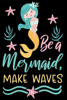 Paperback Be a mermaid, make waves: Cute mermaid notebook journal for girls, women - Funny Birthday gift for girls - Mermaid Lined Notebook Journal (6"x 9 Book