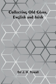 Collecting Old Glass, English And Irish