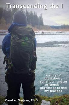 Paperback Transcending The I: : A story of breakdown, surrender, and an existential pilgrimage away from the modern world to find my true self. Book