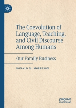 Paperback The Coevolution of Language, Teaching, and Civil Discourse Among Humans: Our Family Business Book