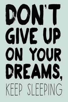 Paperback Don't Give Up on Your Dreams, Keep Sleeping: Dot Grid Journal, 110 Pages, 6X9 inch, Funny and Inspiring Quote on Green matte cover, dotted notebook, b Book