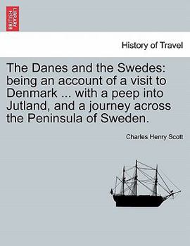 The Danes and the Swedes: being an account of a visit to Denmark ... with a peep into Jutland, and a journey across the Peninsula of Sweden.