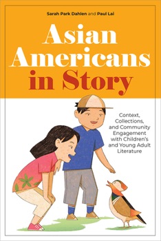 Asian Americans in Story: Context, Collections, and Community Engagement with Children’s and Young Adult Literature: Context, Collections, and Community Engagement with Children’s and Young Adult Lite