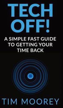 Hardcover Tech Off!: A Simple Fast Guide to Getting Your Time Back Book
