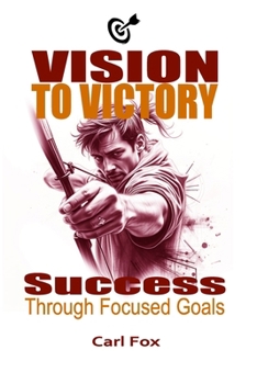 Paperback Vision to Victory: Success Through Focused Goals: Learn the Art of Strategic Goal Setting and Motivation to Overcome Procrastination, Unl Book