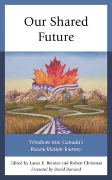 Hardcover Our Shared Future: Windows Into Canada's Reconciliation Journey Book
