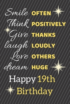 Paperback Smile Often Think Positively Give Thanks Laugh Loudly Love Others Dream Huge Happy 19th Birthday: Cute 19th Birthday Card Quote Journal / Notebook / S Book