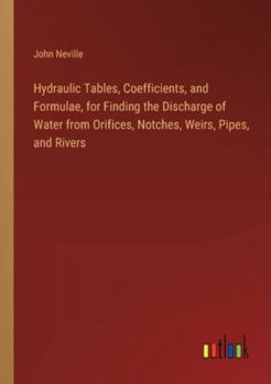 Paperback Hydraulic Tables, Coefficients, and Formulae, for Finding the Discharge of Water from Orifices, Notches, Weirs, Pipes, and Rivers Book