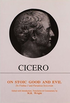 Paperback Cicero: On Stoic Good and Evil: de Finibus Bonorum Et Malorum Liber III and Parodoxa Stoicorum Book